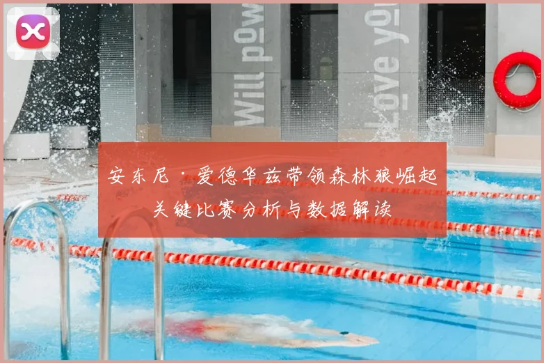 安东尼·爱德华兹带领森林狼崛起：关键比赛分析与数据解读